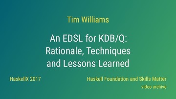 Tim Williams - An EDSL for KDB/Q: Rationale, Techniques and Lessons Learned (HaskellX 2017)