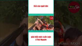 Giải cứu người dân giữa biển nước cuồn cuộn ở Thái Nguyên #shortsvideo  #tintuc #tin