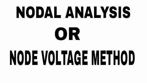 11. NODAL ANALYSIS OR NODE VOLTAGE METHOD