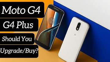 Moto G4 & G4 Plus  - Should you upgrade/buy?
