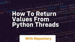 How to return values from python threads