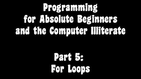 Programming for Absolute Beginners and the Computer Illiterate Part 5: For Loops