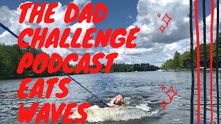 The Dad Challenge Podcast Eats Waves