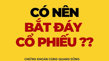 CÓ NÊN BẮT ĐÁY CỔ PHIẾU ?? | ĐẦU TƯ CHỨNG KHOÁN