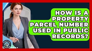 How Is A Property Parcel Number Used In Public Records? - Property Taxes Uncovered