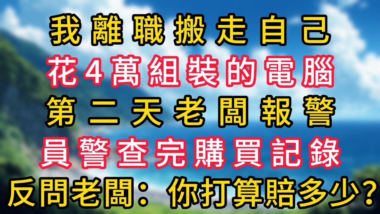 我離職搬走自己花4萬組裝的電腦，第二天老闆報警，員警查完購買記錄，反問老闆：你打算賠多少！#幸福生活#為人處世#生活經驗#情感故事#婆媳故事#子女孝順#孝順#子女不孝
