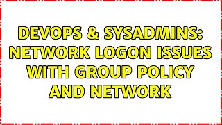 Celebrity DevOps & SysAdmins: Network Logon Issues with Group Policy and Network (3 Solutions!!) Wealth
