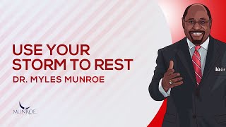 Use Your Storm To Rest | Dr. Myles Munroe