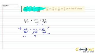 `(225)/(836)xx(152)/(245)-:1(43)/(77)=`(a) `6/(49)`(b) `6/(11)`(c) `3/(28)