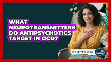 What Neurotransmitters Do Antipsychotics Target In OCD? - OCD Support Space