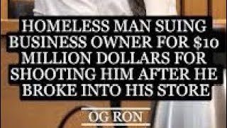 HOMELESS MAN SUES BUISNESS OWNER FOR 10 000 000 AFTER BEING SHOT THREE TIMES DURING BURGALRY
