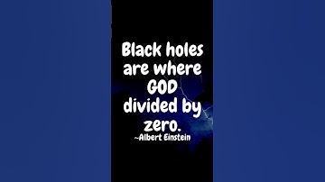 Black holes are where God divided by zero. ~Albert Einstein