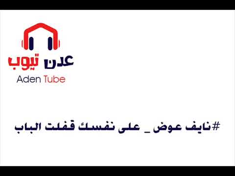 نايف عوض على نفسك قفلت الباب