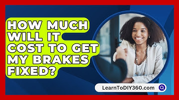 How Much Will It Cost To Get My Brakes Fixed? - LearnToDIY360.com