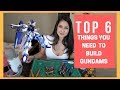 Top 6 things you need to build gundams!