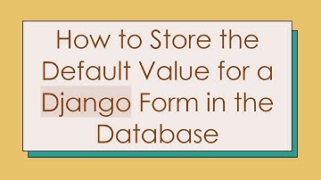 How to Store the Default Value for a Django Form in the Database
