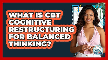 What Is CBT Cognitive Restructuring For Balanced Thinking? - CBT Toolkit