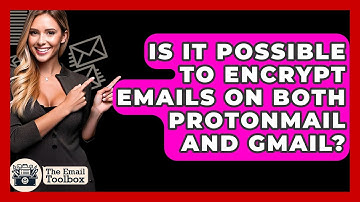 Is It Possible To Encrypt Emails On Both ProtonMail And Gmail? - TheEmailToolbox.com