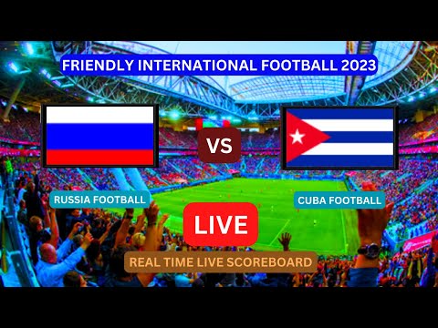 Russia Vs Cuba LIVE Score UPDATE Today 2023 Friendly International