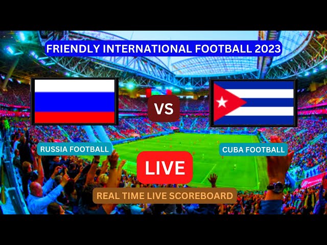 Russia Vs Cuba LIVE Score UPDATE Today 2023 Friendly International Soccer  Football Nov 20 2023 