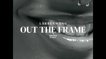 LARRENWONG - Out The Frame [Official Music Video]