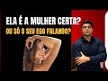 Como Saber Se Ela É a Mulher Certa, O que Você Sente, Sinais a Perceber e Quando Pular Fora!