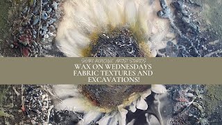 Wax on Wednesdays Fabric Textures and Excavations!