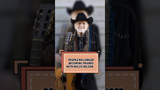 People No Longer Becoming Friends With Willie Nelson The last one is truly unexpected