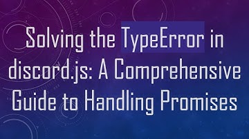 Solving the TypeError in discord.js: A Comprehensive Guide to Handling Promises