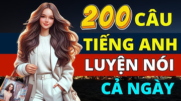 200 Câu Giao Tiếp Để Luyện Nói Tiếng Anh Mọi Lúc Mọi Nơi | Tiếng Anh Giao Tiếp Hằng Ngày