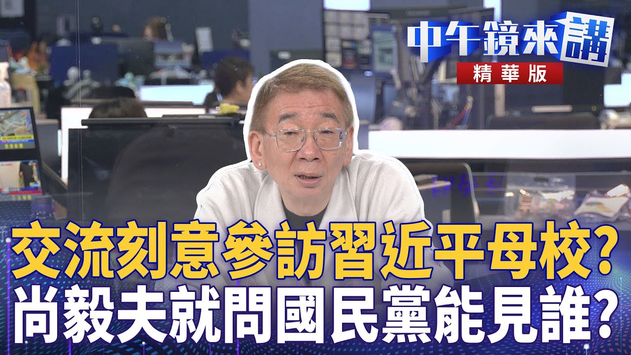 交流刻意參訪習近平母校? 尚毅夫就問國民黨能見誰?|鍾年晃 尚毅夫 徐嶔煌|楊琇惇|【#中午鏡來講】20260202 - YouTube