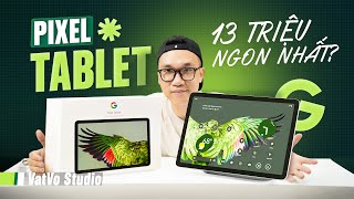 Google Pixel Tablet về Việt Nam giá 13 triệu: Có phải tablet Android ngon nhất?