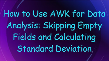 How to Use AWK for Data Analysis: Skipping Empty Fields and Calculating Standard Deviation