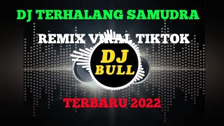 DJ TERHALANG SAMUDRA FULL BASS TERBARU REMIX VIRAL DI TIKTOK 2022
