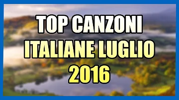 TOP CANZONI ITALIANE - LUGLIO 2016 - 60 FPS