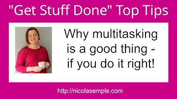 Multitasking is a good thing (if you do it right!)