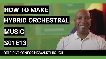 How To Make Hybrid Orchestral Music | S01E13 | Deep Dive Composing Walkthrough | Part 13 of 13