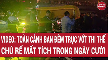 Toàn cảnh ban đêm trục vớt thi thể chú rể mất tích trong ngày cưới | VĐHN