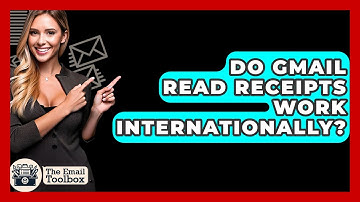 Do Gmail Read Receipts Work Internationally? - TheEmailToolbox.com