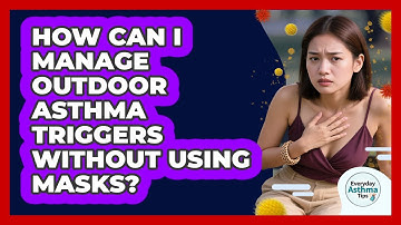 How Can I Manage Outdoor Asthma Triggers Without Using Masks? - Everyday Asthma Tips