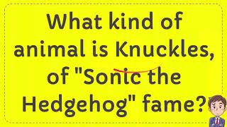 What kind of animal is Knuckles, of "Sonic the Hedgehog" fame?