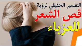 تفسير حلم قص الشعر في المنام للعزباء ، تفسير رؤية قص الشعر في المنام للبنت العزباء