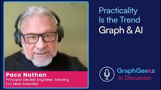 GraphGeeks in Discussion: Practical Trends in Graph & AI with Paco Nathan Wealth