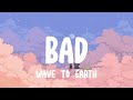 Wave To Earth - Bad (Lyrics)