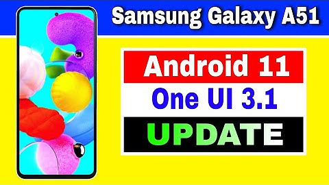 Samsung Galaxy A51 gets Android 11 Based One UI 3.1 Update
