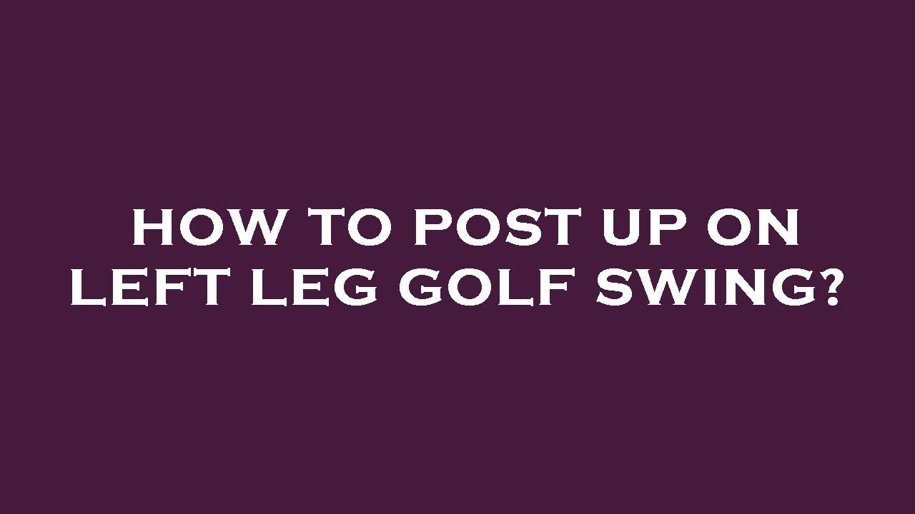 How to post up on left leg golf swing? YouTube