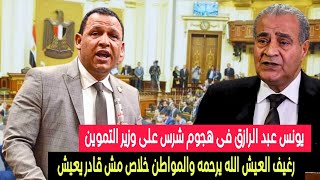 النائب يونس عبد الرازق فى هجوم شرس على وزير التموين : المواطن خلاص مش قادر يعيش