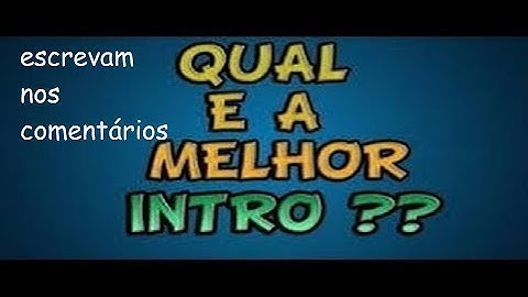 Qual intro vcs preferem?????
