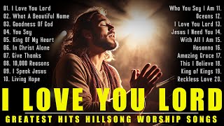 I Love You Lord...Greatest Hits Hillsong Worship Songs Ever Playlist 2024