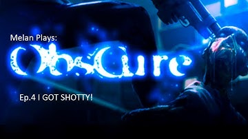 Melan Plays: Obscure Ep.4 I GOT SHOTTY!